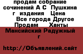 продам собрание сочинений А.С. Пушкина 1938г. издания › Цена ­ 30 000 - Все города Другое » Продам   . Ханты-Мансийский,Радужный г.